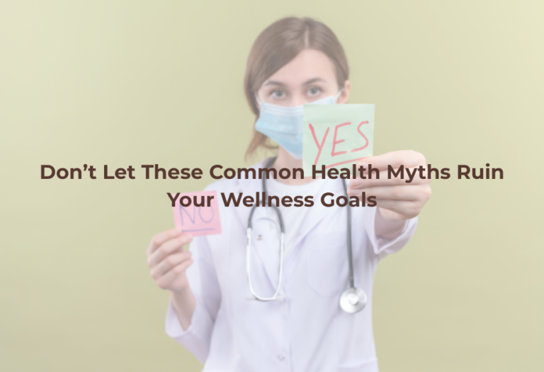 Don’t Let These Common Health Myths Ruin Your Wellness Goals