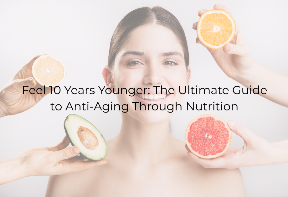 Feel 10 Years Younger with Anti-Aging Through Nutrition